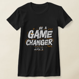 Be a Game Changer 2025 T-Shirt