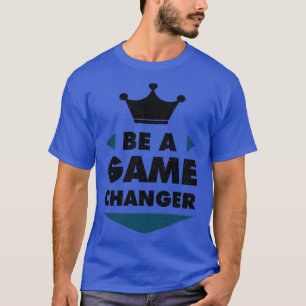 Be A Game Changer Positive Saying Motivation T-Shirt