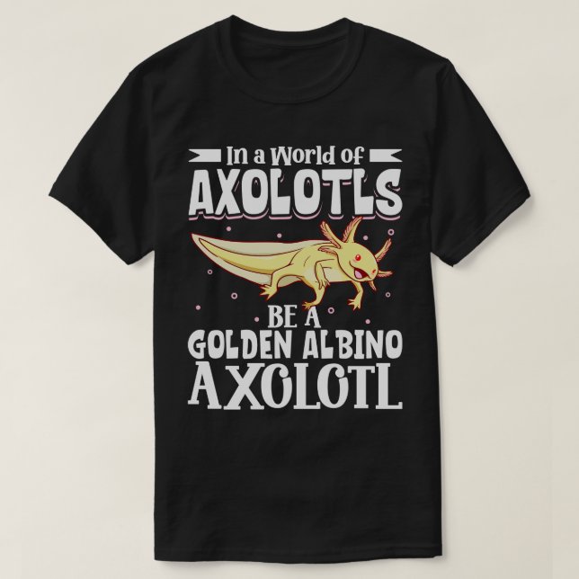 Be a Golden Albino Axolotl T-Shirt (Design Front)