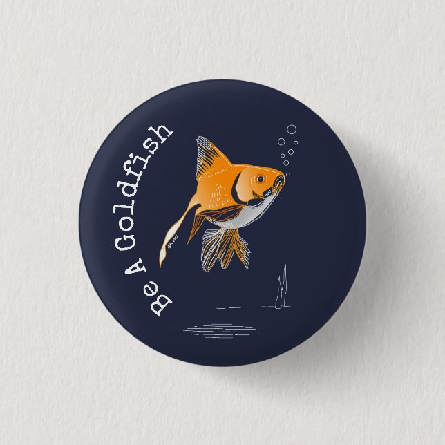 Be A Goldfish Button (Front)