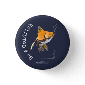 Be A Goldfish Button