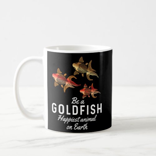 Be A Goldfish Happiest Animal On Earth Goldfish  Coffee Mug