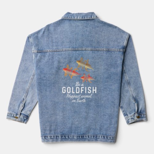 Be A Goldfish Happiest Animal On Earth Goldfish  Denim Jacket