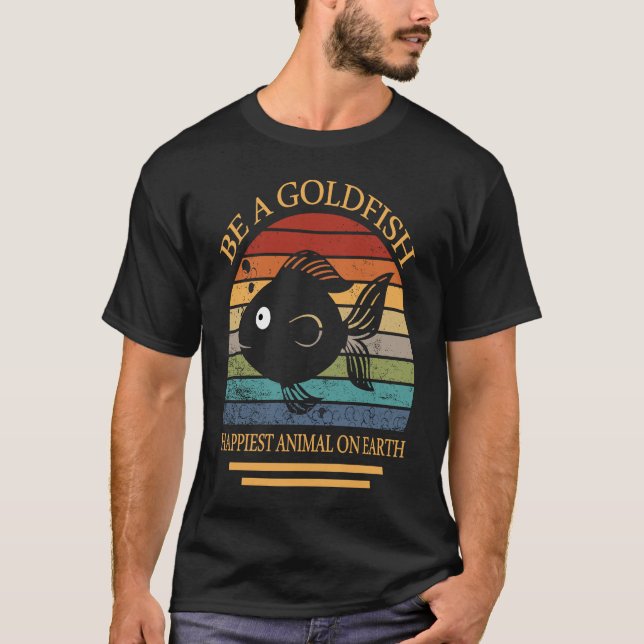 Be A Goldfish Happiest Animal On Earth T-Shirt (Front)