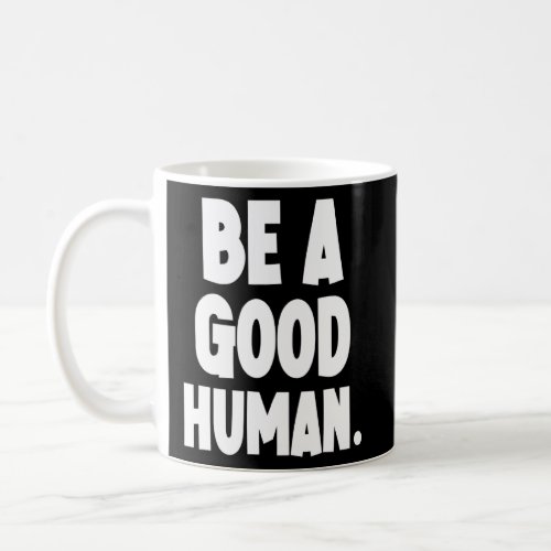 Be A Good Human Be Humble Be Kind  Coffee Mug