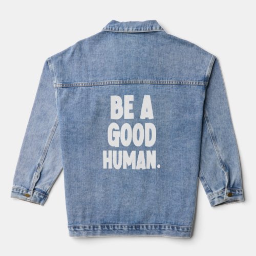 Be A Good Human Be Humble Be Kind  Denim Jacket