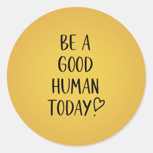 Be a Good Human Inspirational Classic Round Sticke Classic Round Sticker