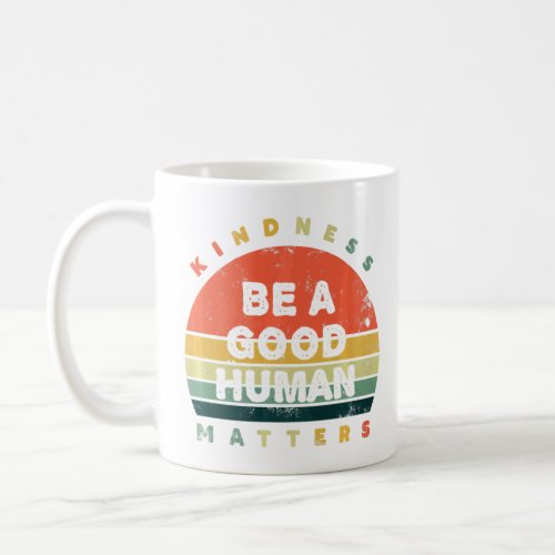 Be A Good Human Kindness Matters  Coffee Mug