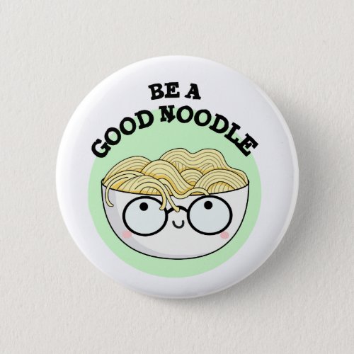 Be A Good Noodle Funny Bowl Of Noodle Pun  Button