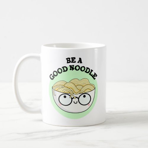 Be A Good Noodle Funny Bowl Of Noodle Pun  Coffee Mug
