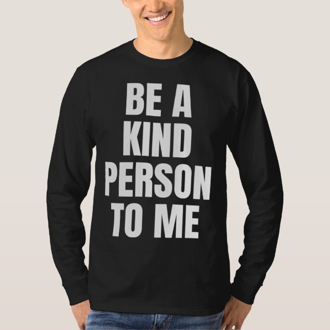 Be a Kind Person to Me Kindness Friendship T-Shirt (Front)