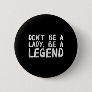 Be A Lady Be A Legend Feminist Feminism Button