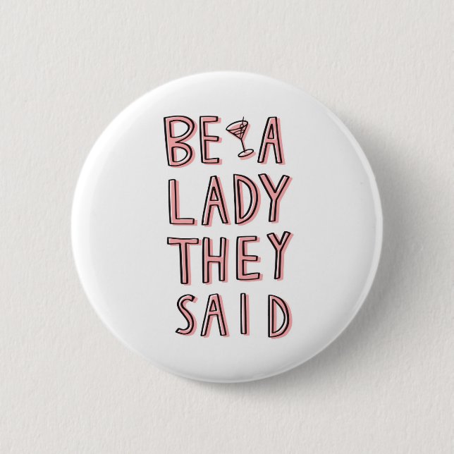 Be A Lady They Said Button (Front)