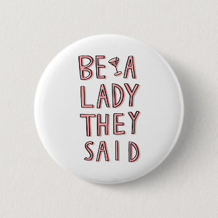 Be A Lady They Said Button