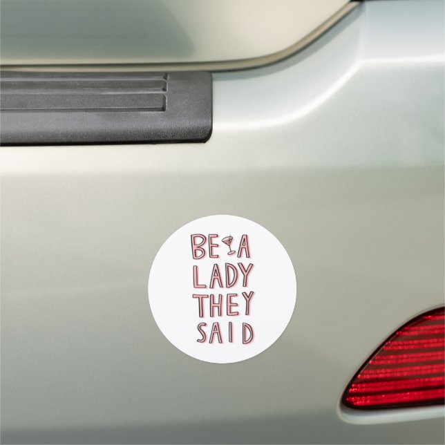 Be A Lady They Said Car Magnet (In Situ)