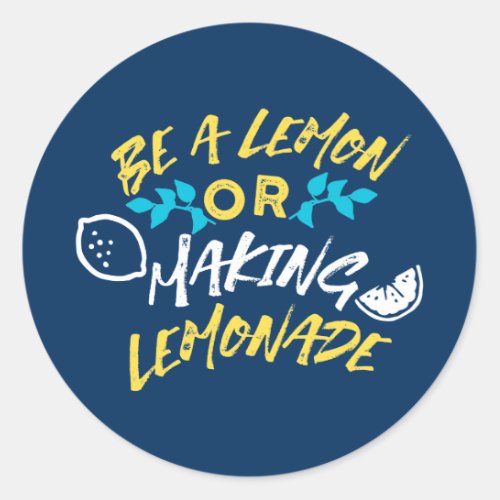 Be a Lemon or Making Lemonade Classic Round Sticke Classic Round Sticker