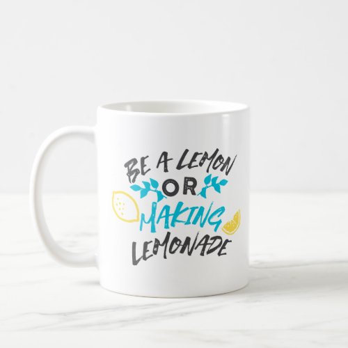 Be a Lemon or Making Lemonade Coffee Mug