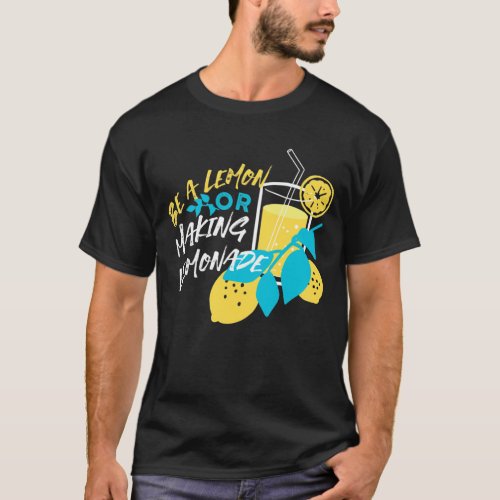 Be a Lemon or Making Lemonade T_Shirt