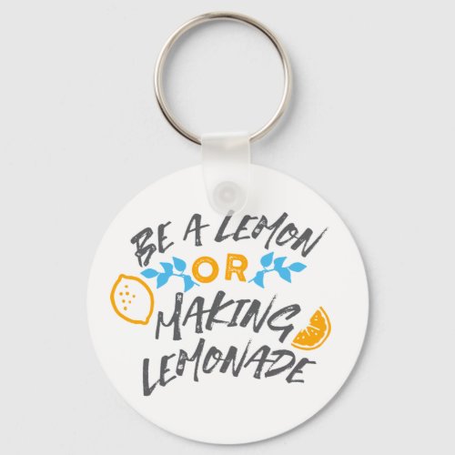 Be a Lemon or Making Lemonade Ver 2 Keychain