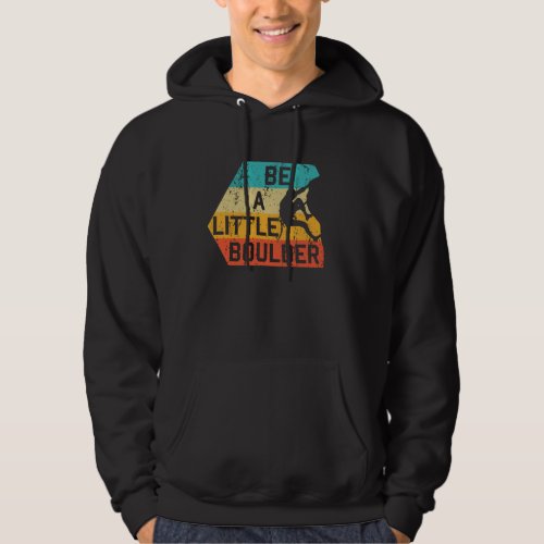 Be A Little Boulder Retro Rock Climbing Mountain S Hoodie