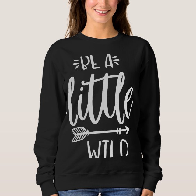 Be A Little Wild Inspirational Quote Summer Motiva Sweatshirt (Front)