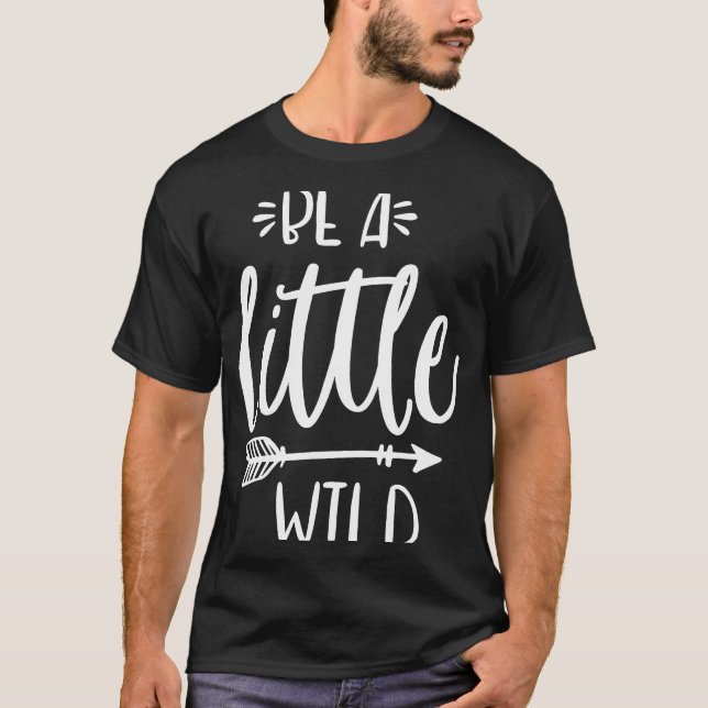 Be A Little Wild Inspirational Quote Summer Motiva T-Shirt (Front)
