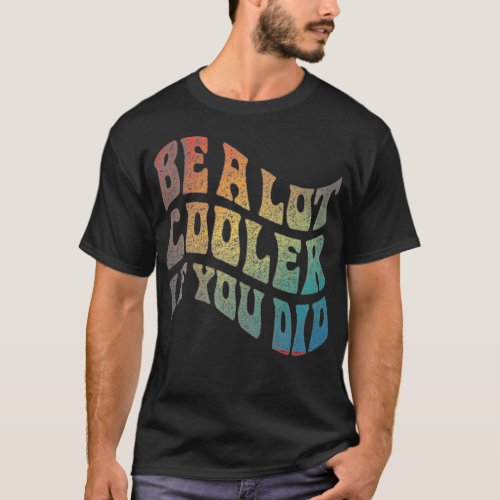 Be a lot cooler if you did Premium  T_Shirt