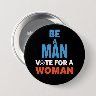 Be A Man Vote For A Woman Election Democrat Button