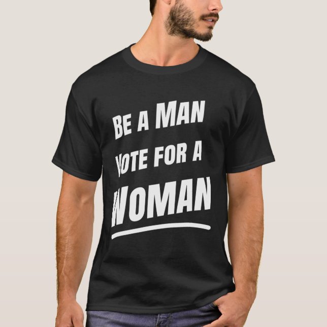 Be A Man Vote For A Woman - Harris 2024 - Kamala H T-Shirt (Front)