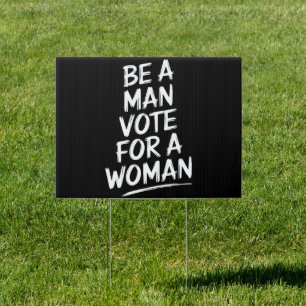 Be A Man Vote For A WomanHarris 2024 Kamala Harris Sign