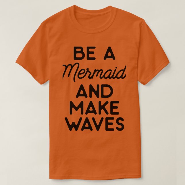 Be a mermaid and make waves 15 T-Shirt (Design Front)