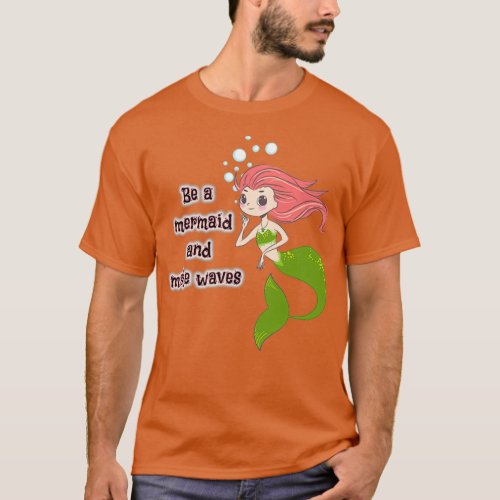 Be a mermaid and make waves 21 T_Shirt