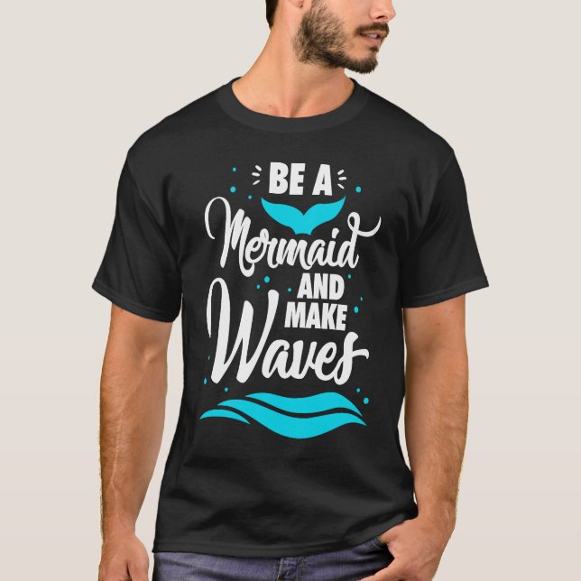 Be A Mermaid And Make Waves Funny Summer Vacation  T-Shirt (Front)