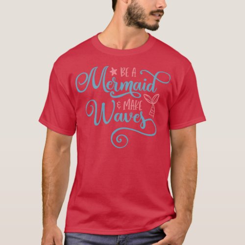 Be a mermaid and make waves Mermaid lover Ocean li T_Shirt