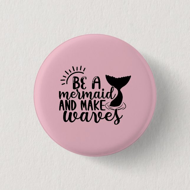 Be A Mermaid and Make Waves Pink Button (Front)