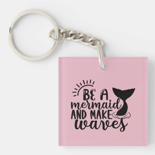 Be A Mermaid and Make Waves Pink Keychain