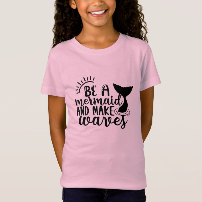 Be A Mermaid and Make Waves  T-Shirt (Front)