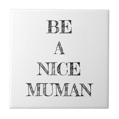 Be a Nice Human Kindness Ceramic Tile