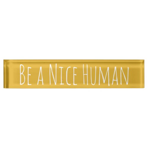 Be a Nice Human  Kindness Sayings Desk Name Plate