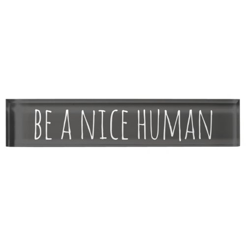 Be a Nice Human  Kindness Sayings in Black Desk Name Plate