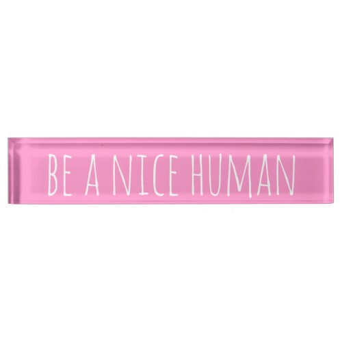 Be a Nice Human  Kindness Sayings in Pink Desk Name Plate