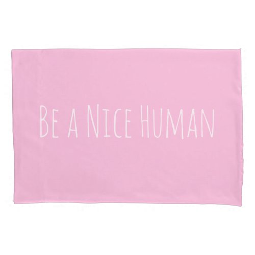 Be a Nice Human  Kindness Sayings in Pink Pillow Case