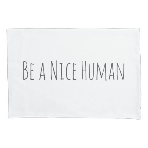 Be a Nice Human  Kindness Sayings in White Pillow Case
