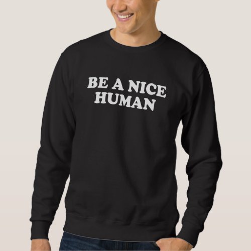 Be A Nice Human Retro Inspiration Positivity Happy Sweatshirt