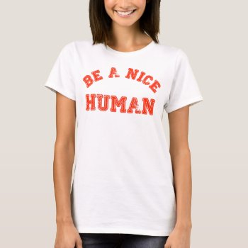 Be A Nice Human T-shirt by OniTees at Zazzle