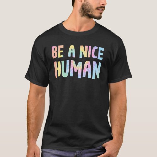 Be A Nice Human Tie Dye Positive Girls Kindness B T_Shirt