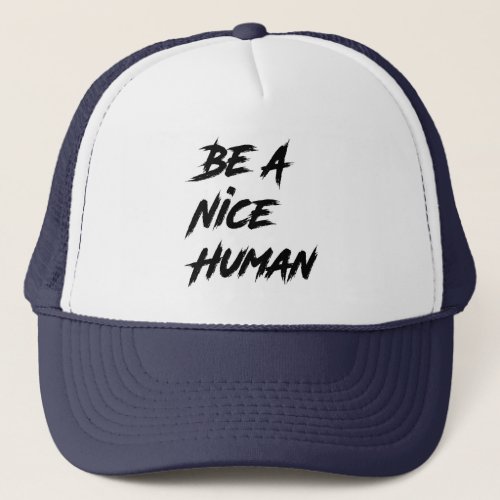 Be A Nice Person  Kindness Be A Nice Human Trucker Hat