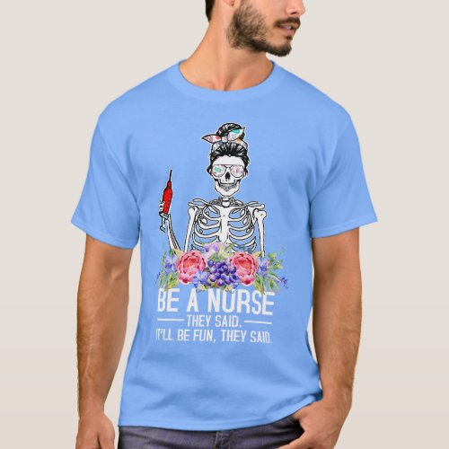 Be A Nurse They Said Itll Be Fun Skeleton Messy Bu T_Shirt