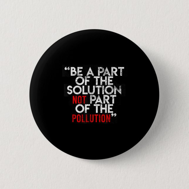 Be A Part Of The Solution Environmental Sayings Qu Button (Front)