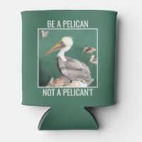 Be a Pelican, Not a Pelican't